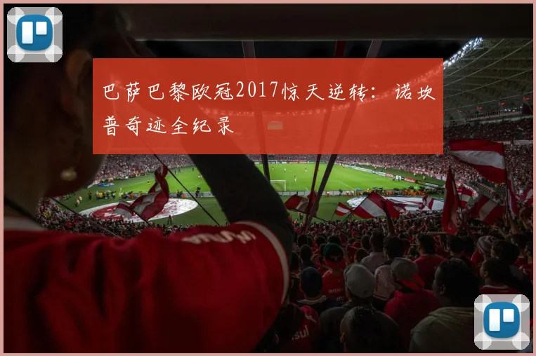 巴萨巴黎欧冠2017惊天逆转：诺坎普奇迹全纪录